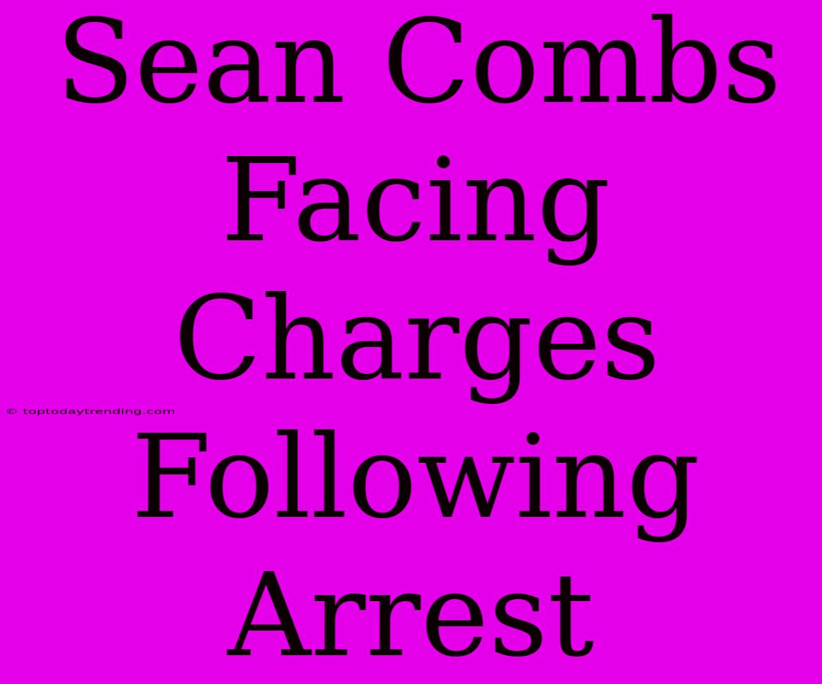 Sean Combs Facing Charges Following Arrest