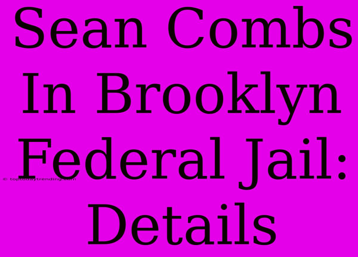 Sean Combs In Brooklyn Federal Jail: Details