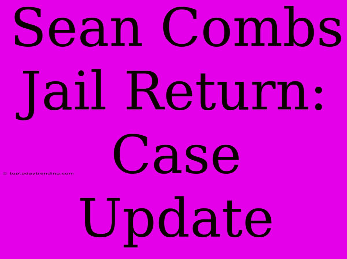 Sean Combs Jail Return: Case Update