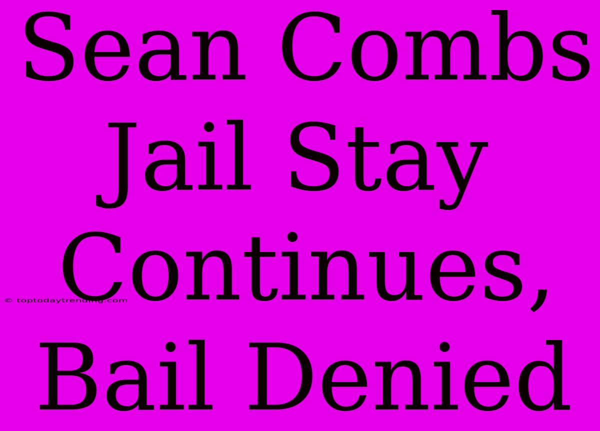 Sean Combs Jail Stay Continues, Bail Denied