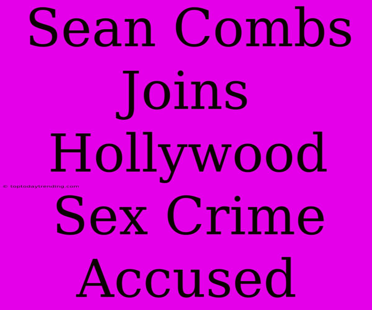 Sean Combs Joins Hollywood Sex Crime Accused