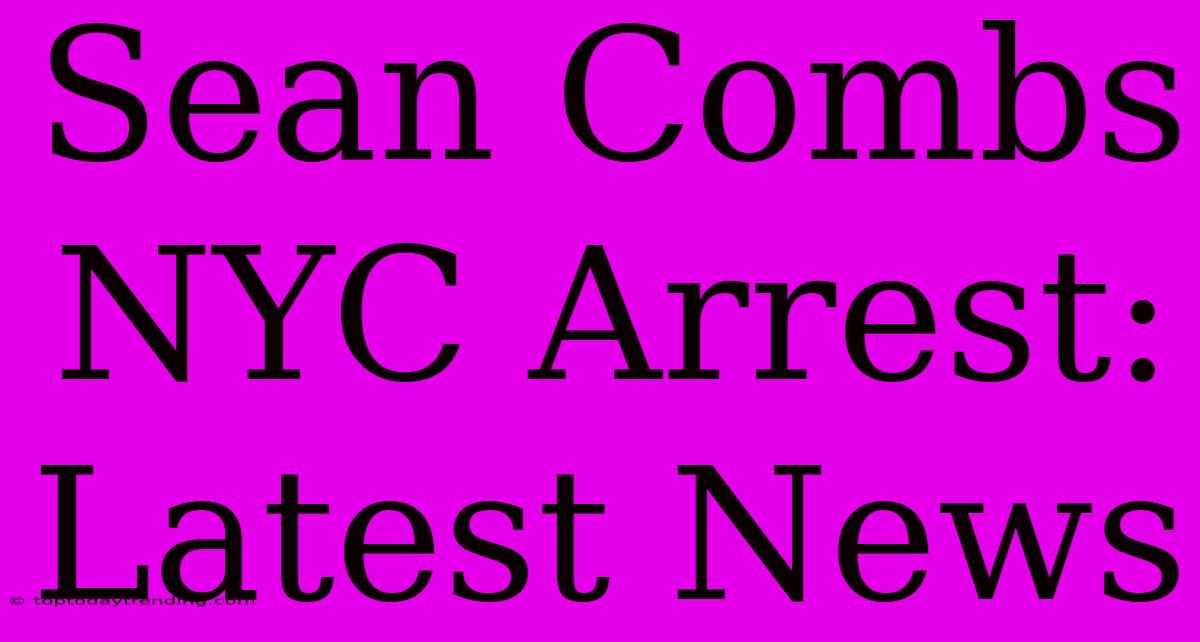 Sean Combs NYC Arrest: Latest News