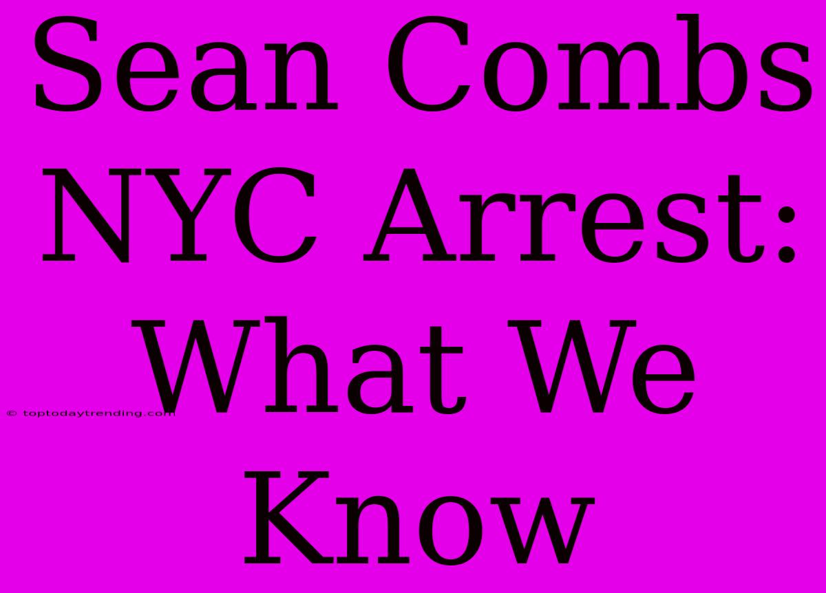 Sean Combs NYC Arrest: What We Know