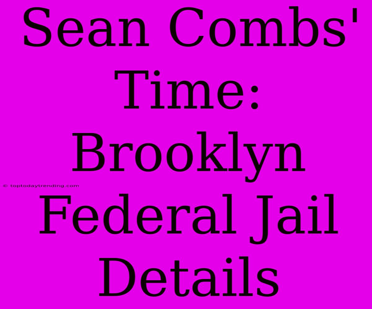 Sean Combs' Time: Brooklyn Federal Jail Details