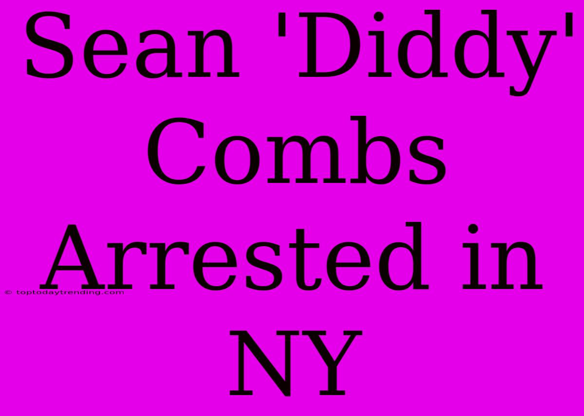 Sean 'Diddy' Combs Arrested In NY