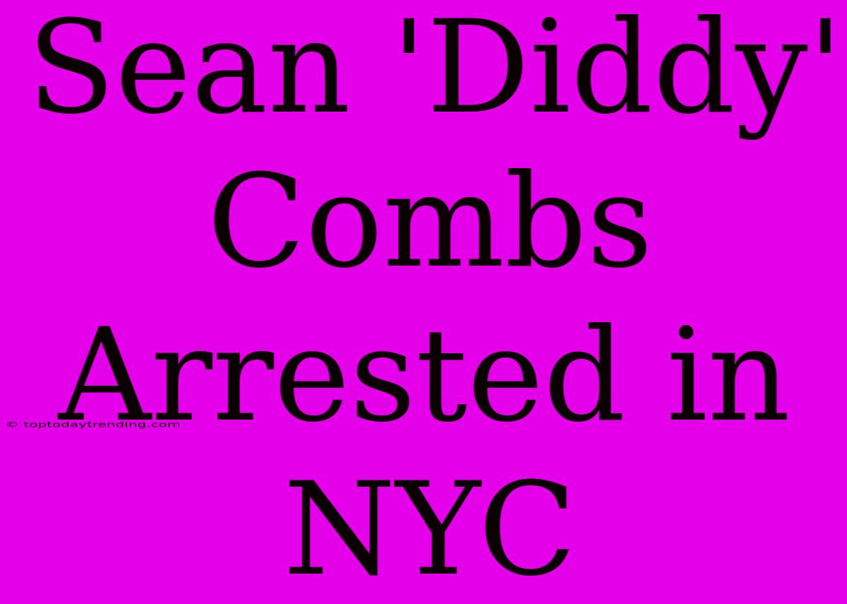 Sean 'Diddy' Combs Arrested In NYC