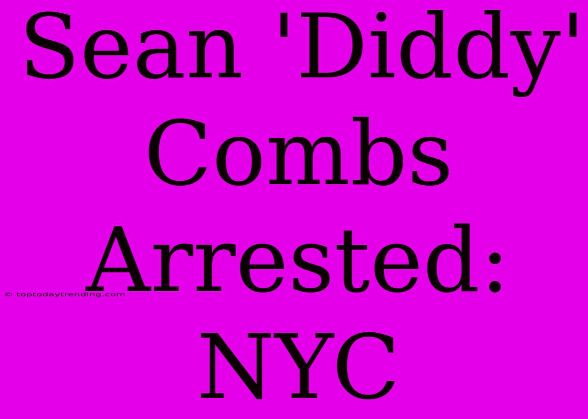 Sean 'Diddy' Combs Arrested: NYC