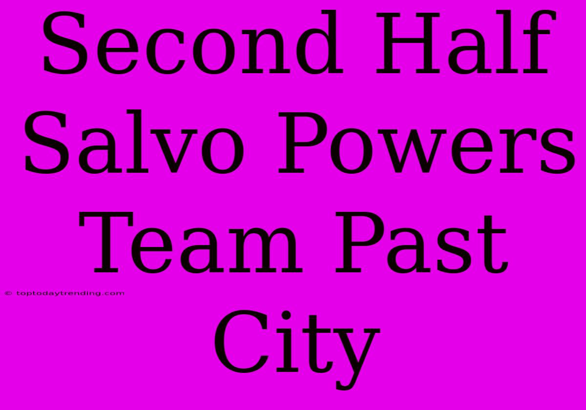 Second Half Salvo Powers Team Past City