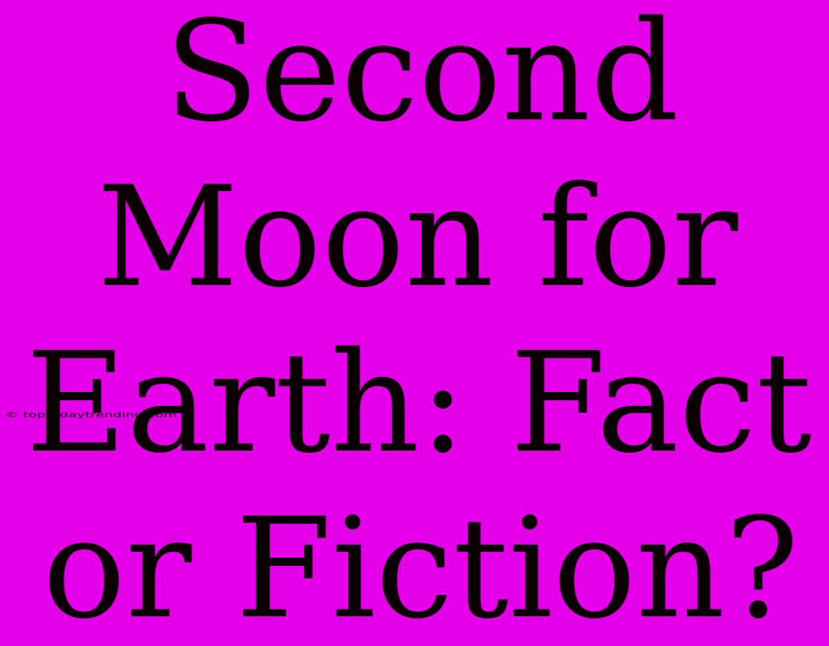 Second Moon For Earth: Fact Or Fiction?