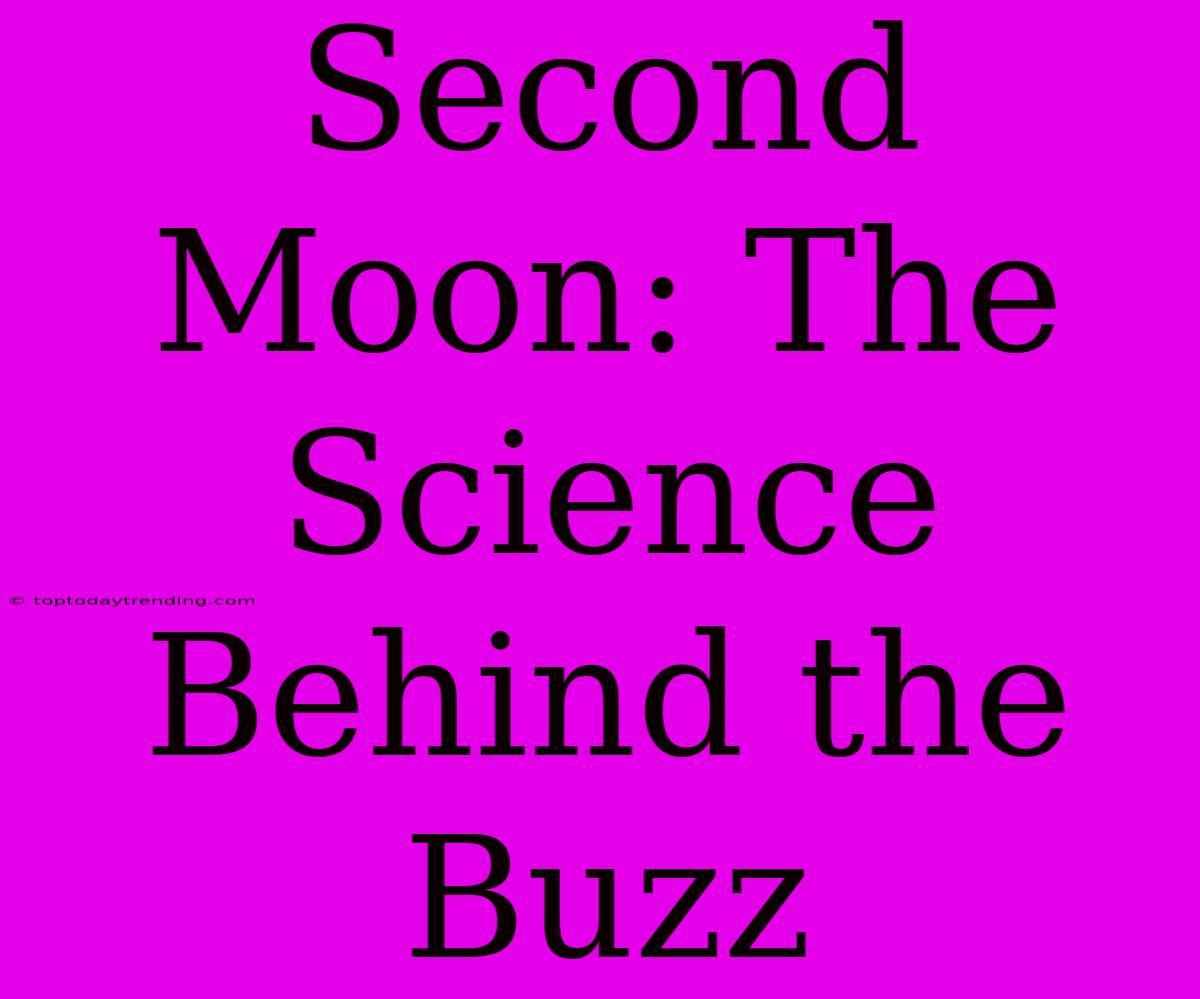 Second Moon: The Science Behind The Buzz