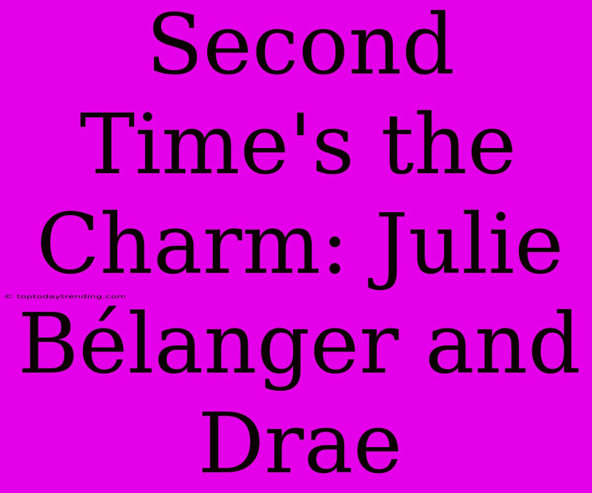 Second Time's The Charm: Julie Bélanger And Drae