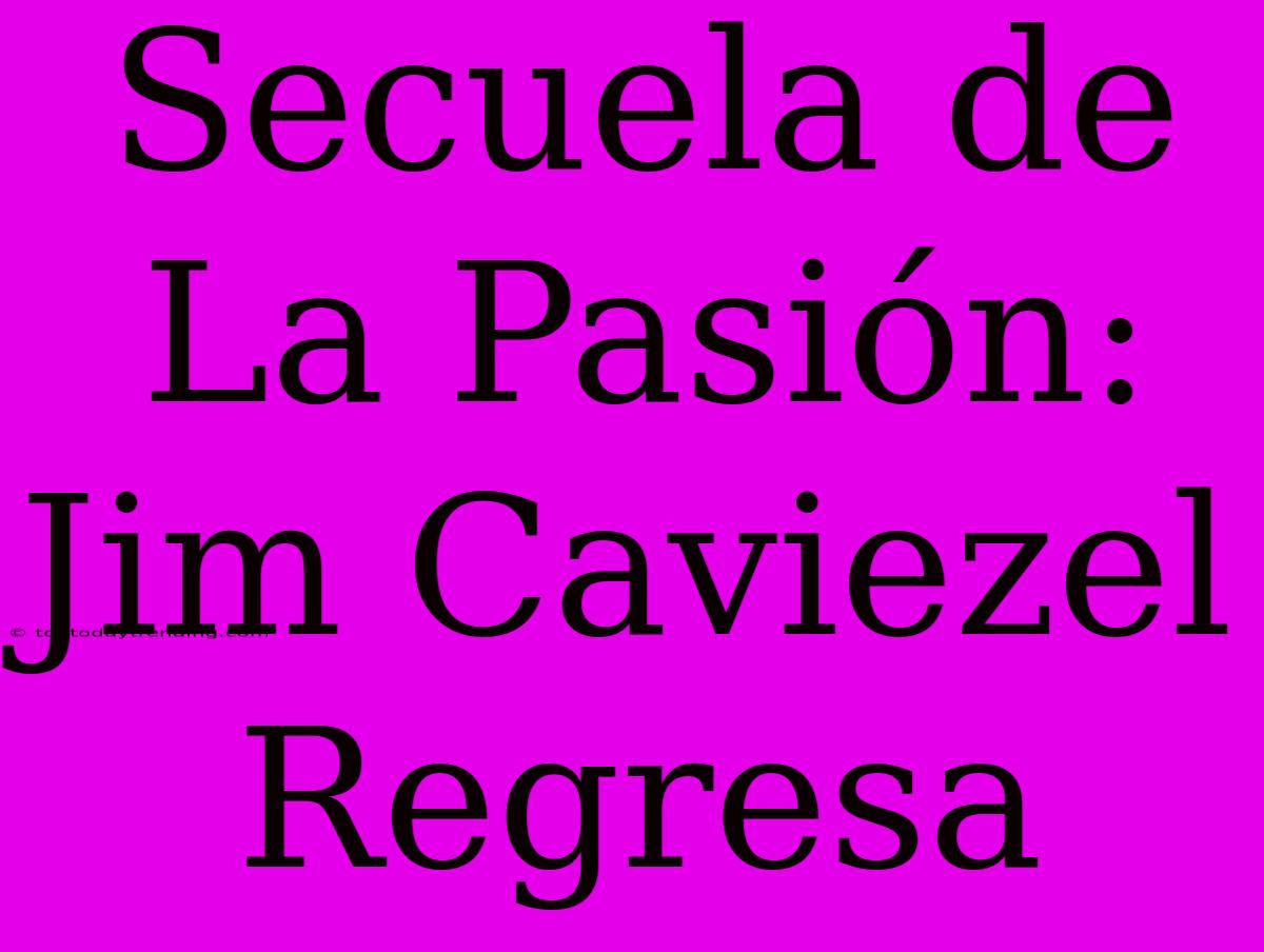 Secuela De La Pasión: Jim Caviezel Regresa