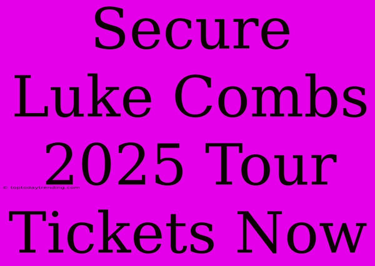 Secure Luke Combs 2025 Tour Tickets Now