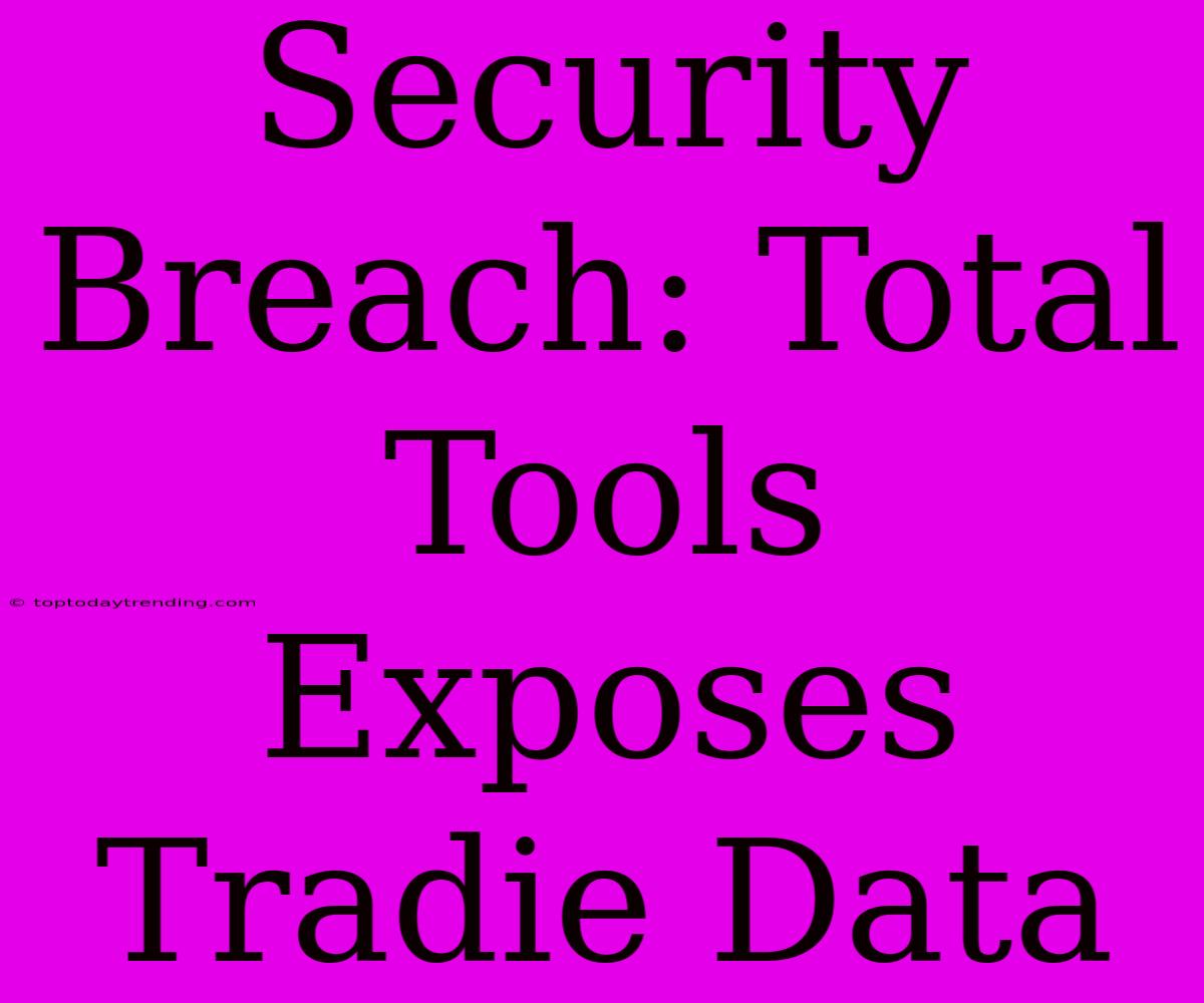 Security Breach: Total Tools Exposes Tradie Data