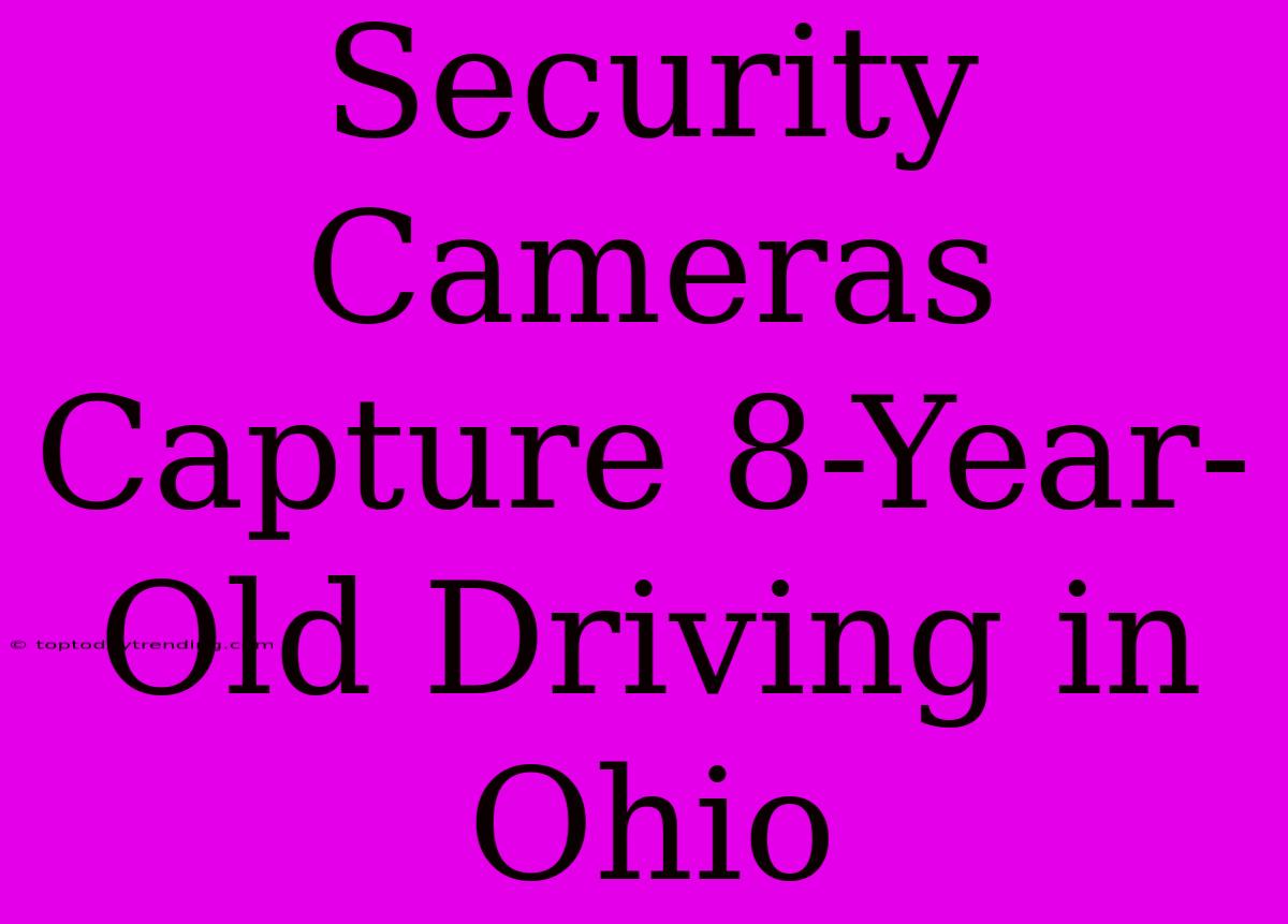 Security Cameras Capture 8-Year-Old Driving In Ohio