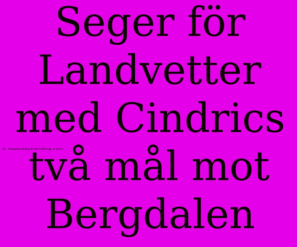 Seger För Landvetter Med Cindrics Två Mål Mot Bergdalen