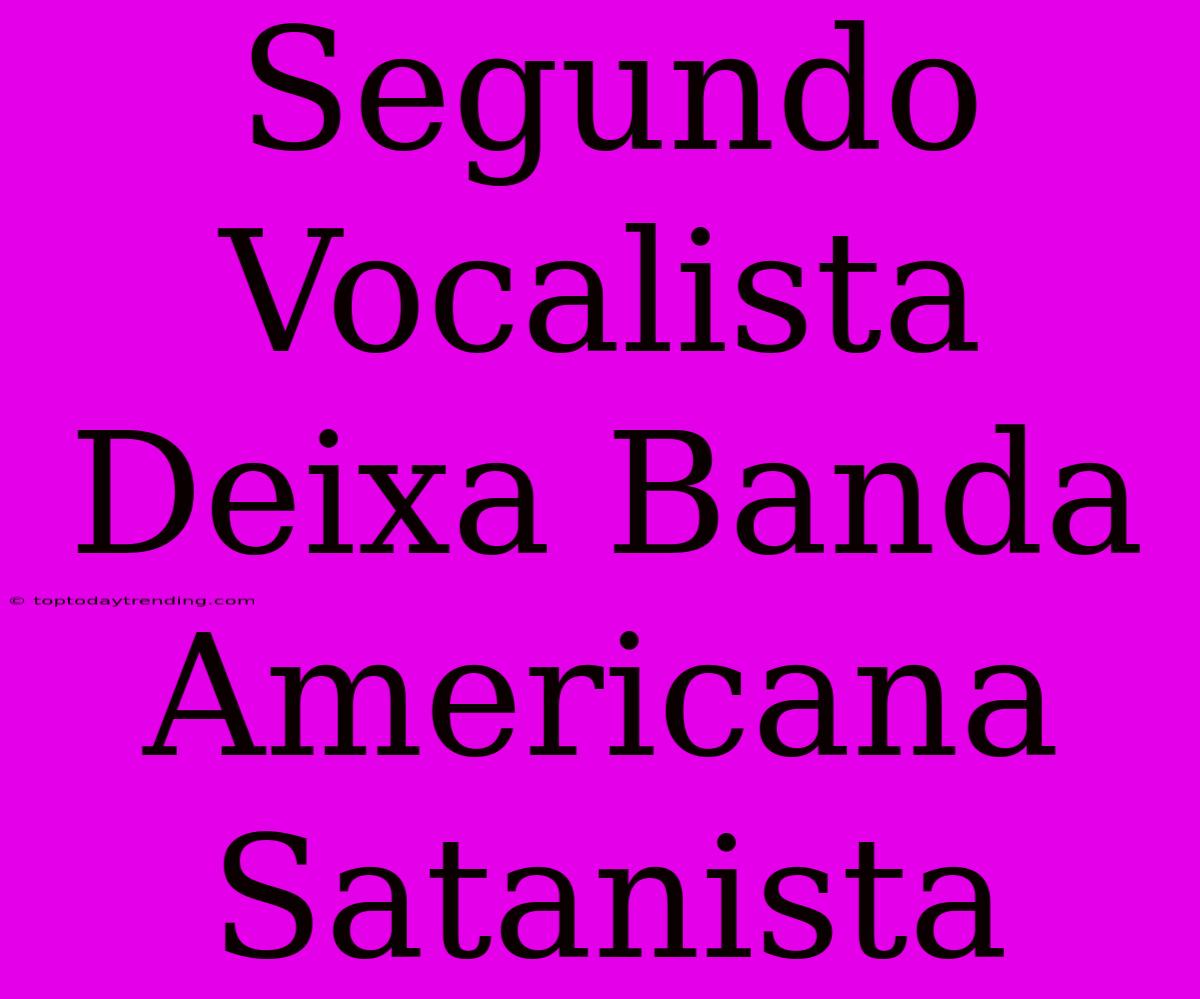 Segundo Vocalista Deixa Banda Americana Satanista