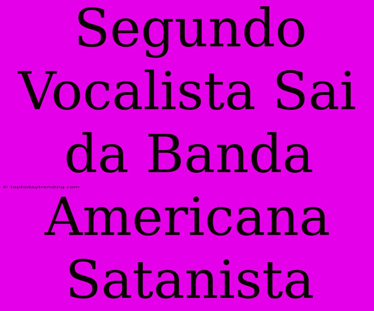 Segundo Vocalista Sai Da Banda Americana Satanista