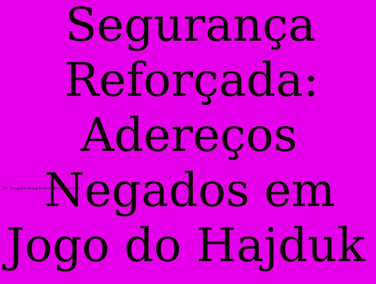 Segurança Reforçada: Adereços Negados Em Jogo Do Hajduk