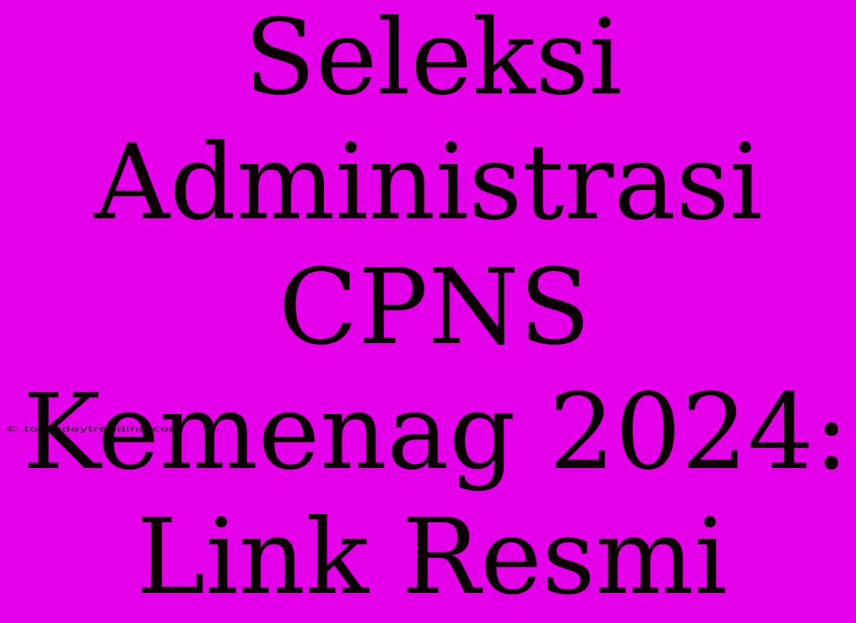 Seleksi Administrasi CPNS Kemenag 2024: Link Resmi