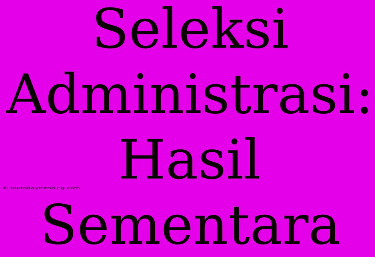 Seleksi Administrasi: Hasil Sementara