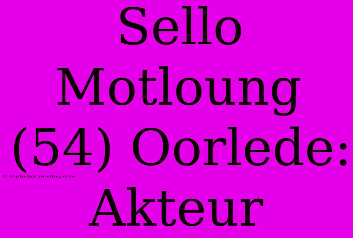 Sello Motloung (54) Oorlede: Akteur