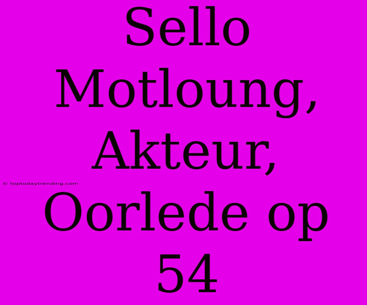 Sello Motloung, Akteur, Oorlede Op 54