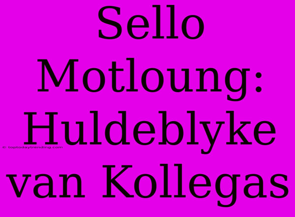 Sello Motloung: Huldeblyke Van Kollegas