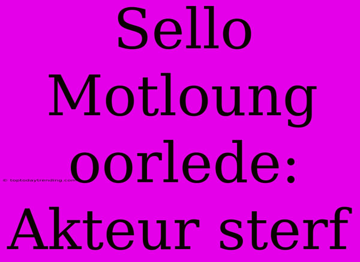 Sello Motloung Oorlede: Akteur Sterf