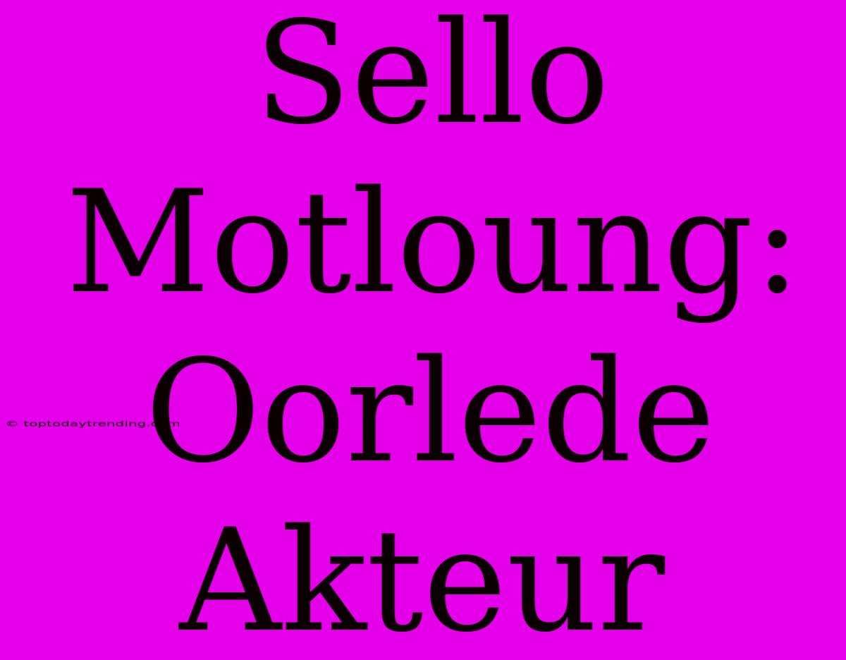 Sello Motloung: Oorlede Akteur