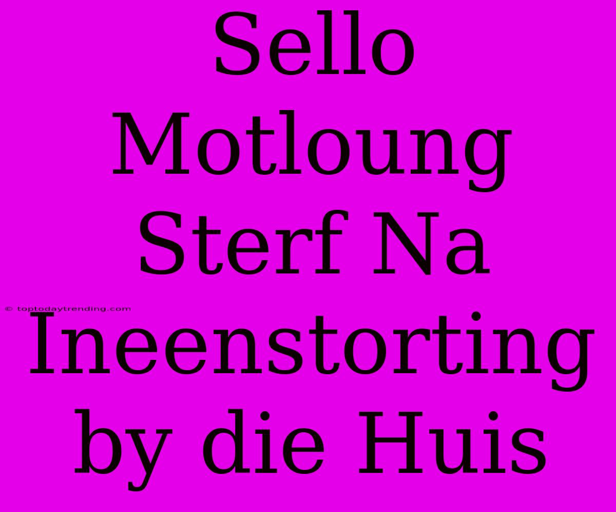 Sello Motloung Sterf Na Ineenstorting By Die Huis