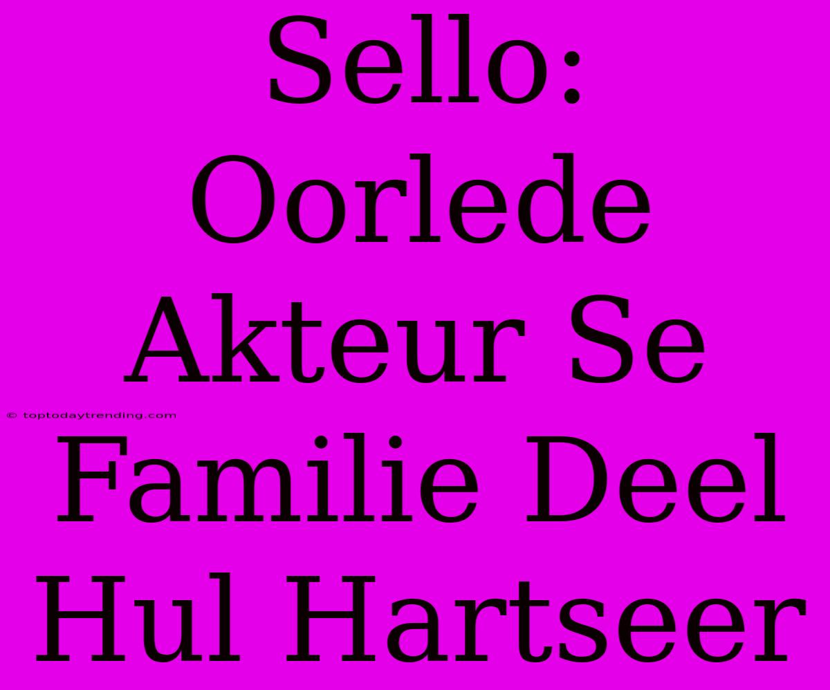 Sello: Oorlede Akteur Se Familie Deel Hul Hartseer