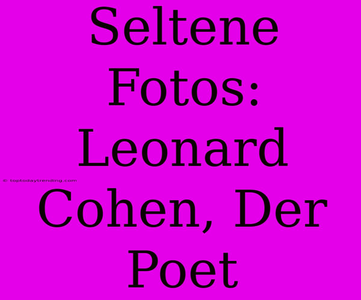 Seltene Fotos: Leonard Cohen, Der Poet