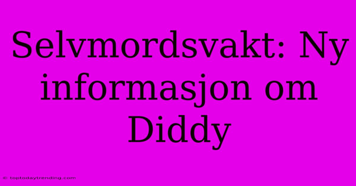 Selvmordsvakt: Ny Informasjon Om Diddy