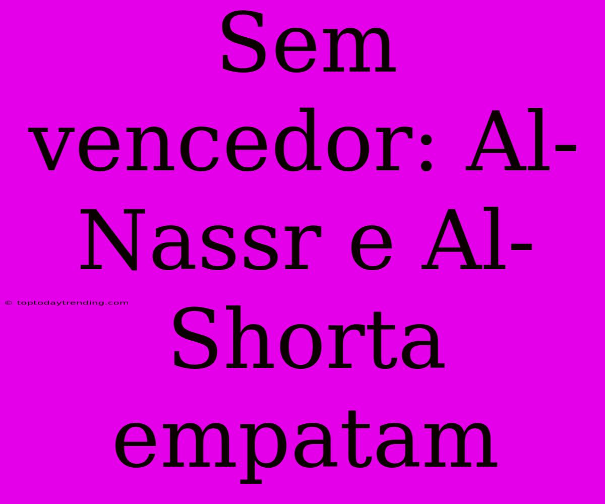 Sem Vencedor: Al-Nassr E Al-Shorta Empatam