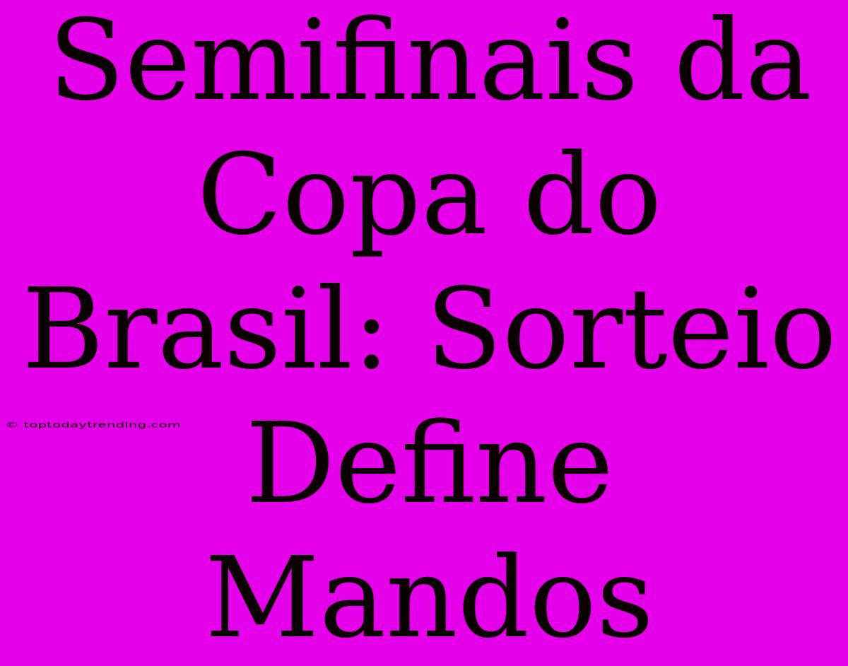 Semifinais Da Copa Do Brasil: Sorteio Define Mandos