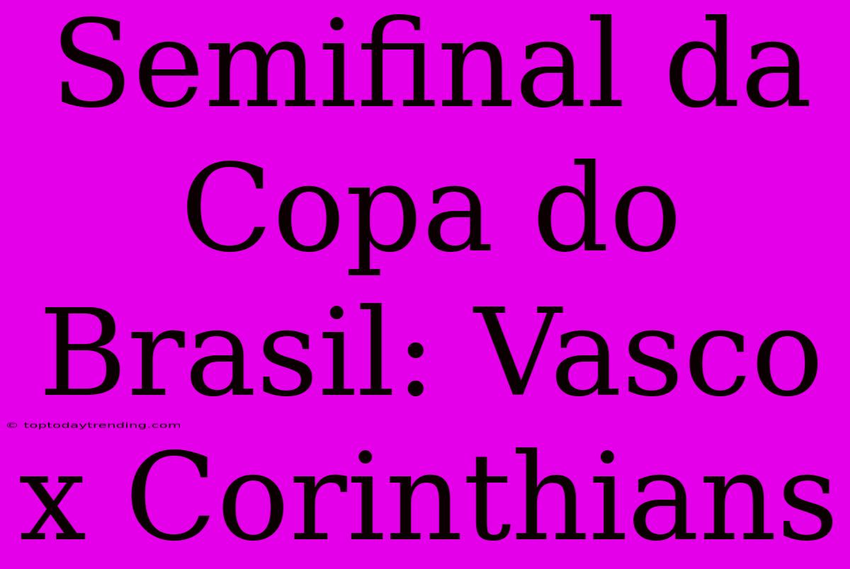 Semifinal Da Copa Do Brasil: Vasco X Corinthians