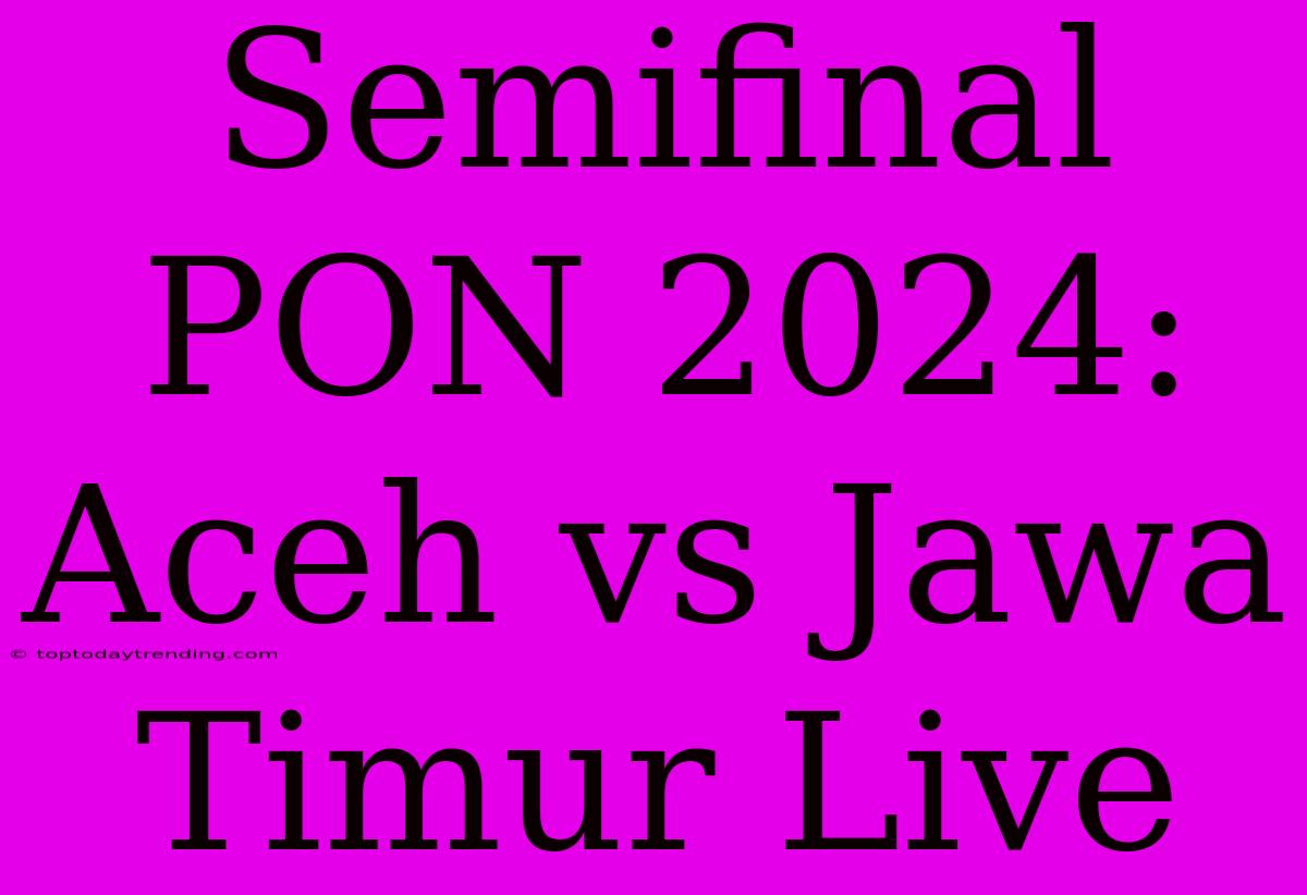 Semifinal PON 2024: Aceh Vs Jawa Timur Live