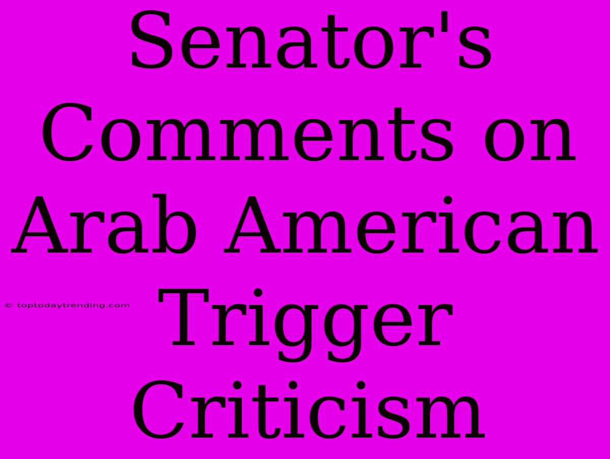 Senator's Comments On Arab American Trigger Criticism