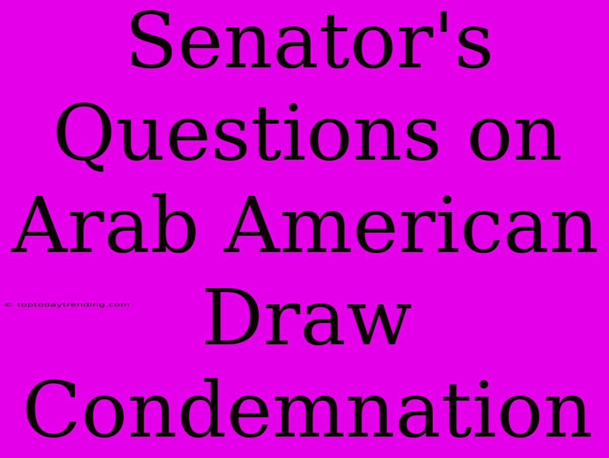 Senator's Questions On Arab American Draw Condemnation