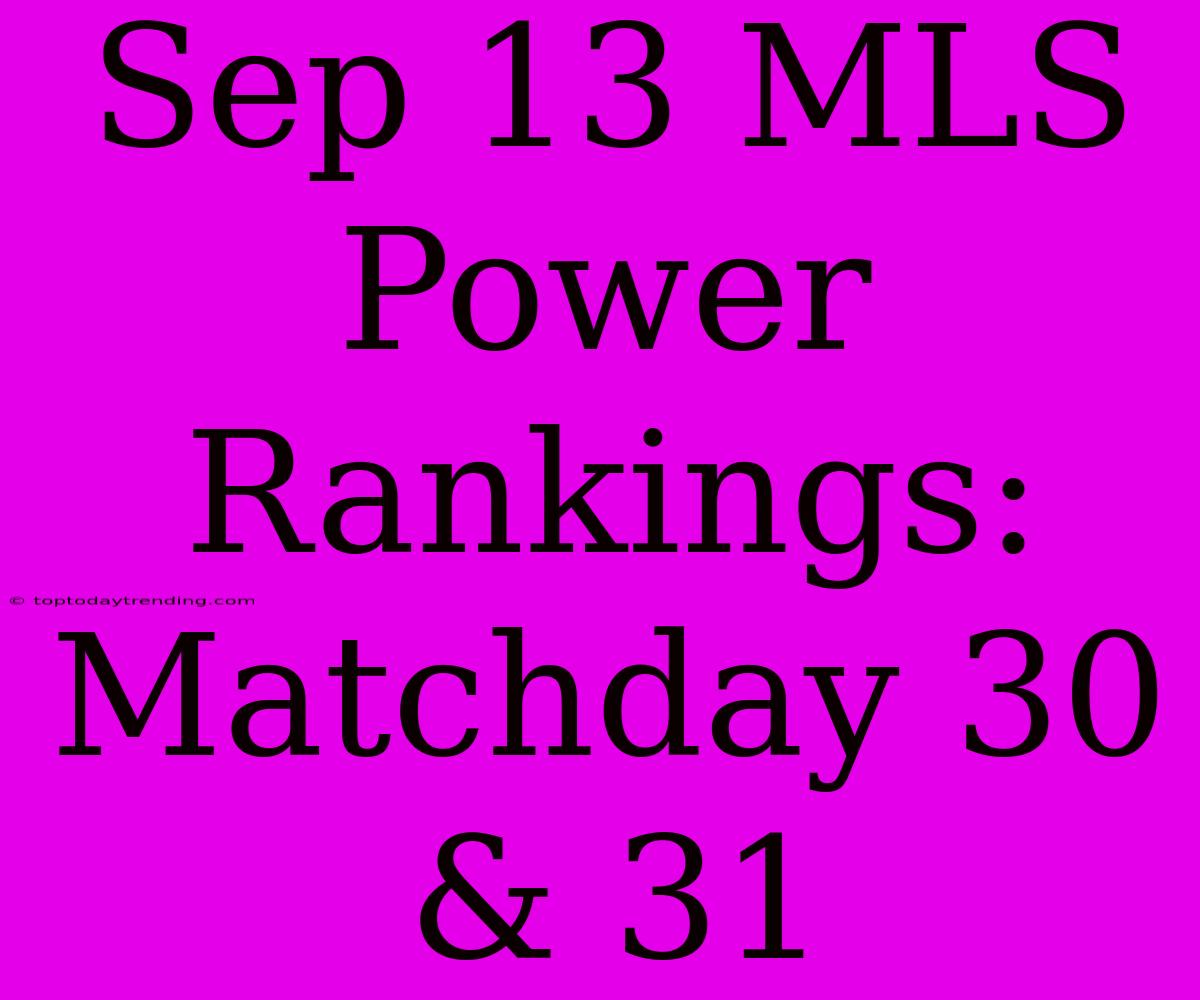 Sep 13 MLS Power Rankings: Matchday 30 & 31