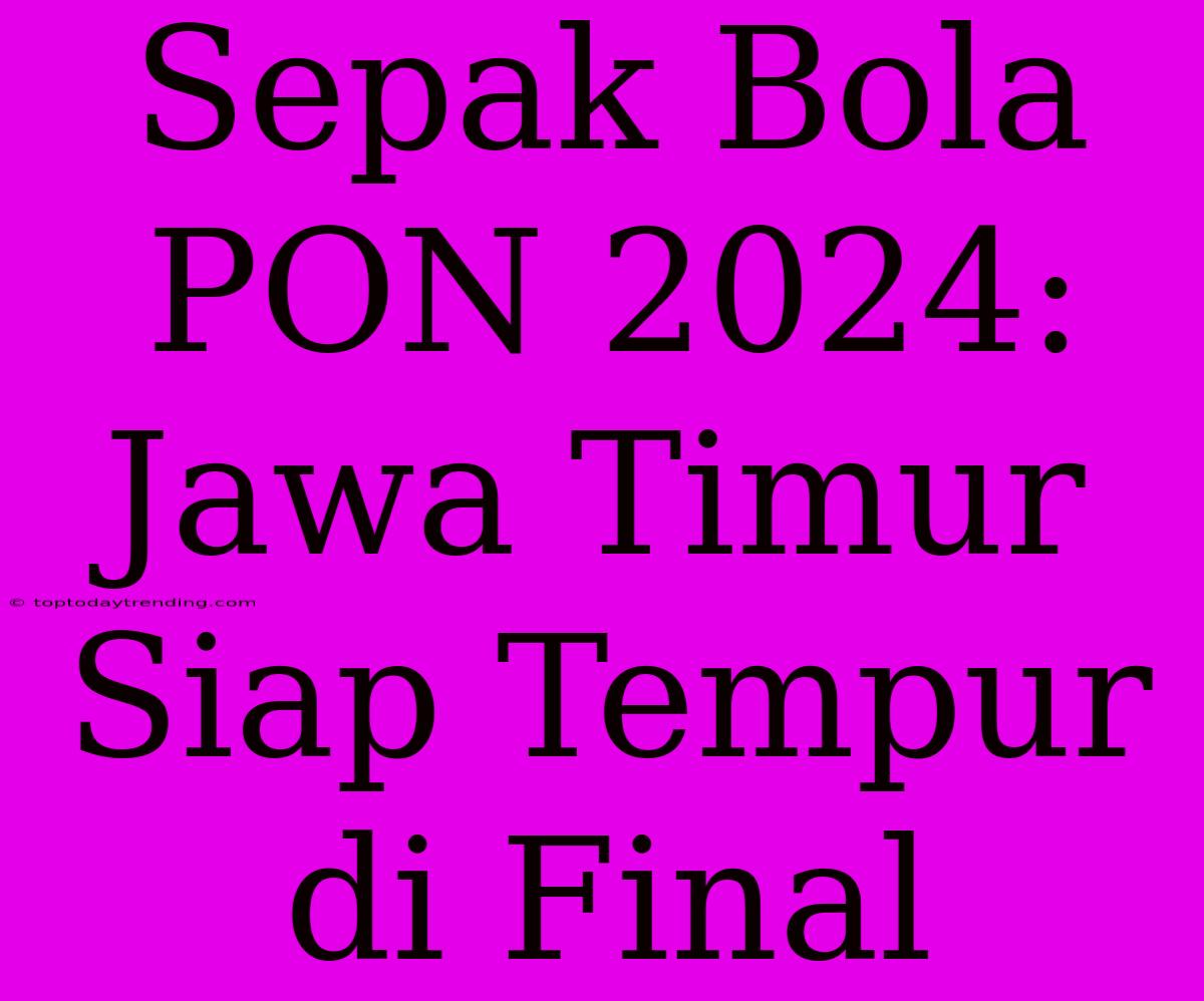 Sepak Bola PON 2024: Jawa Timur Siap Tempur Di Final