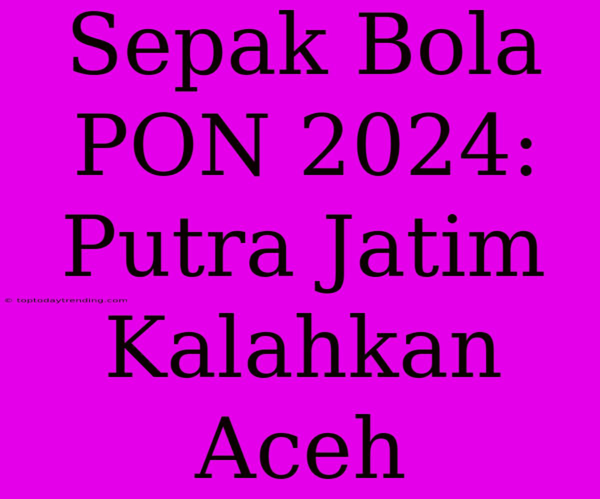 Sepak Bola PON 2024: Putra Jatim Kalahkan Aceh