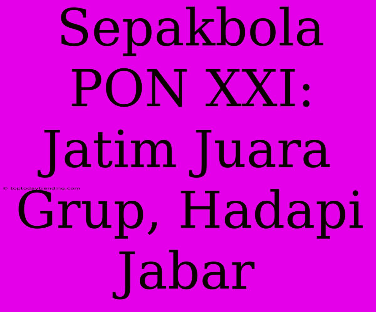 Sepakbola PON XXI: Jatim Juara Grup, Hadapi Jabar