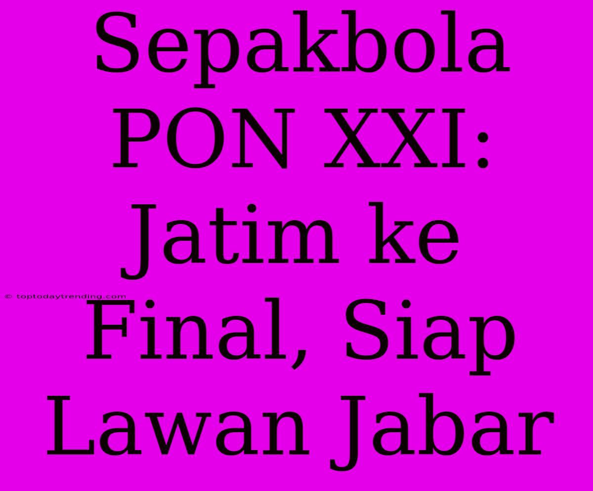 Sepakbola PON XXI: Jatim Ke Final, Siap Lawan Jabar