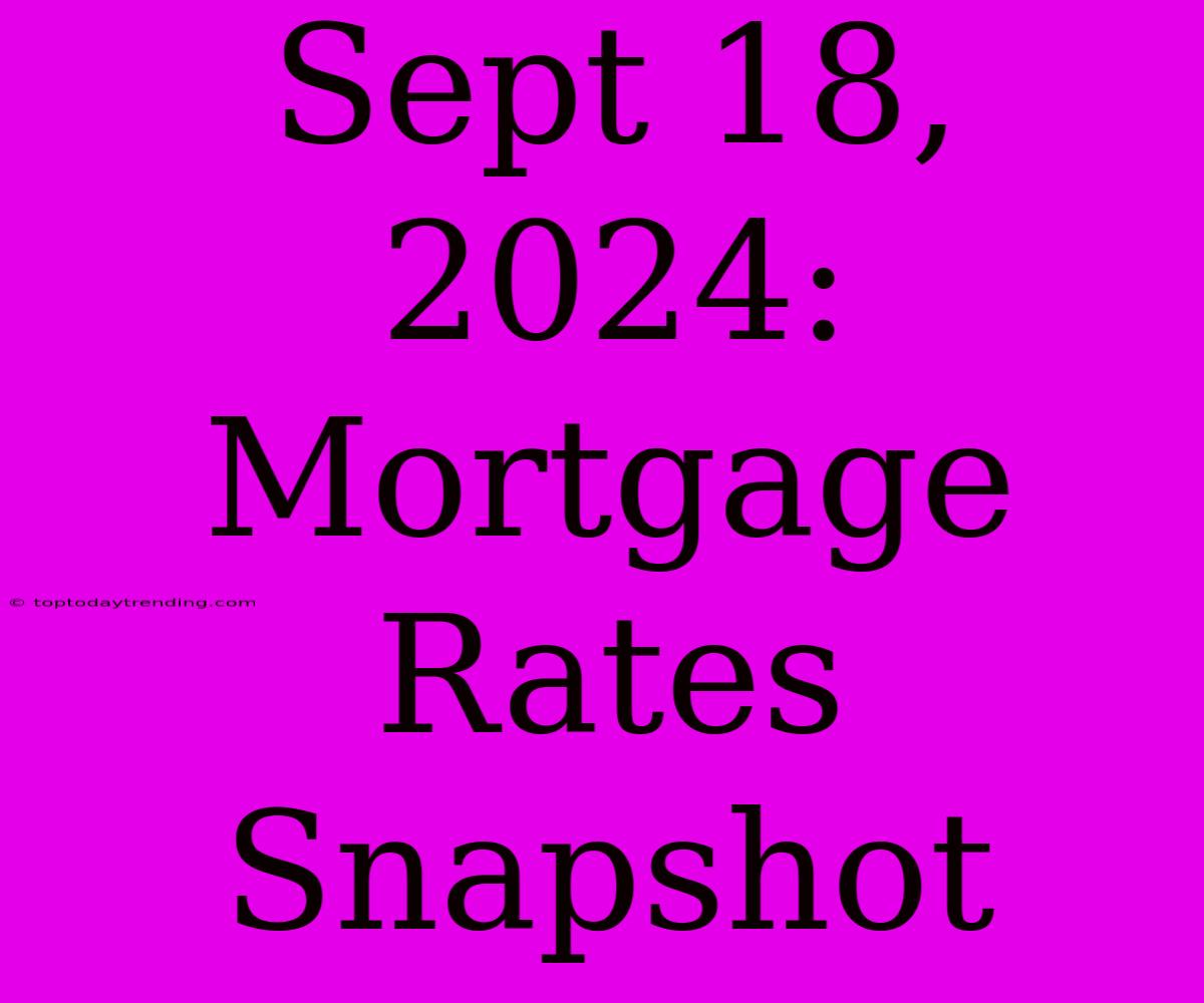 Sept 18, 2024: Mortgage Rates Snapshot