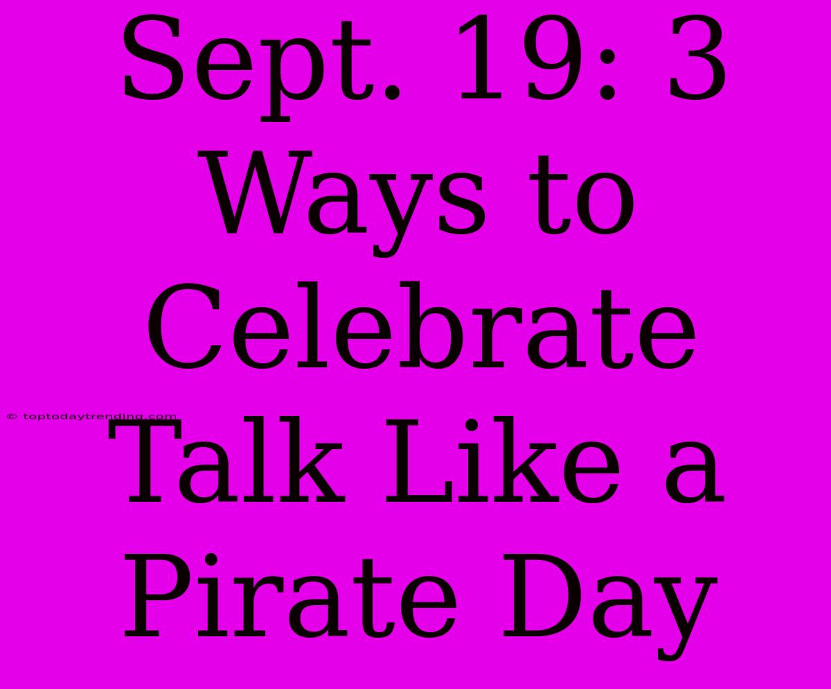 Sept. 19: 3 Ways To Celebrate Talk Like A Pirate Day