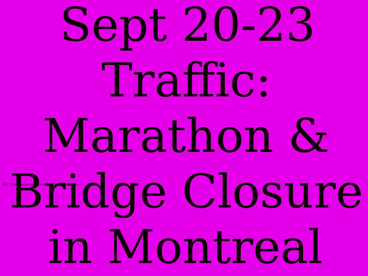 Sept 20-23 Traffic: Marathon & Bridge Closure In Montreal