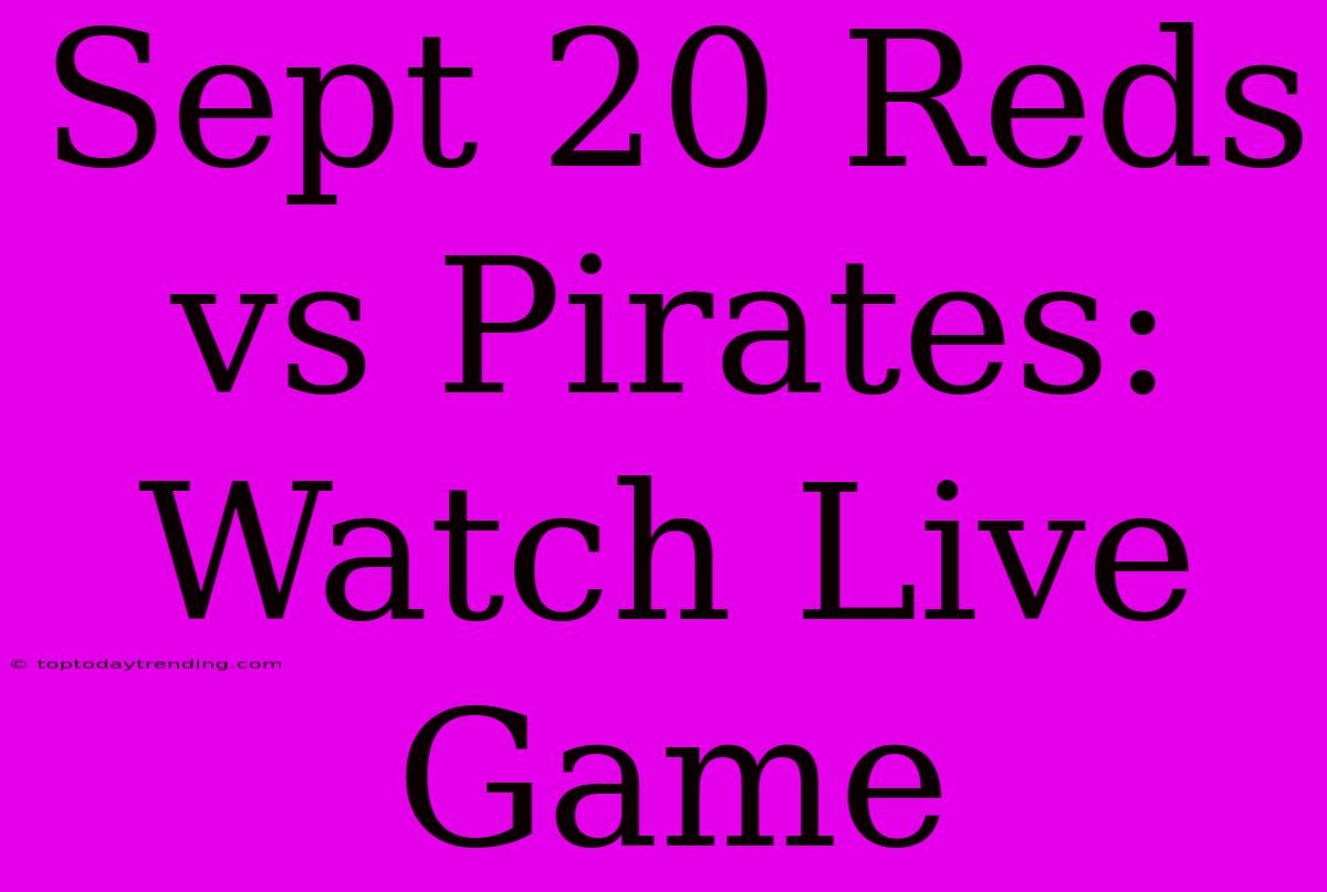 Sept 20 Reds Vs Pirates: Watch Live Game