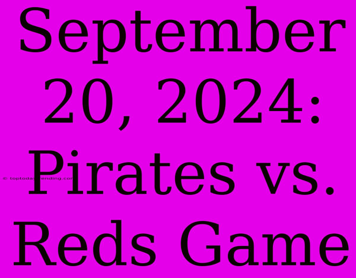 September 20, 2024: Pirates Vs. Reds Game